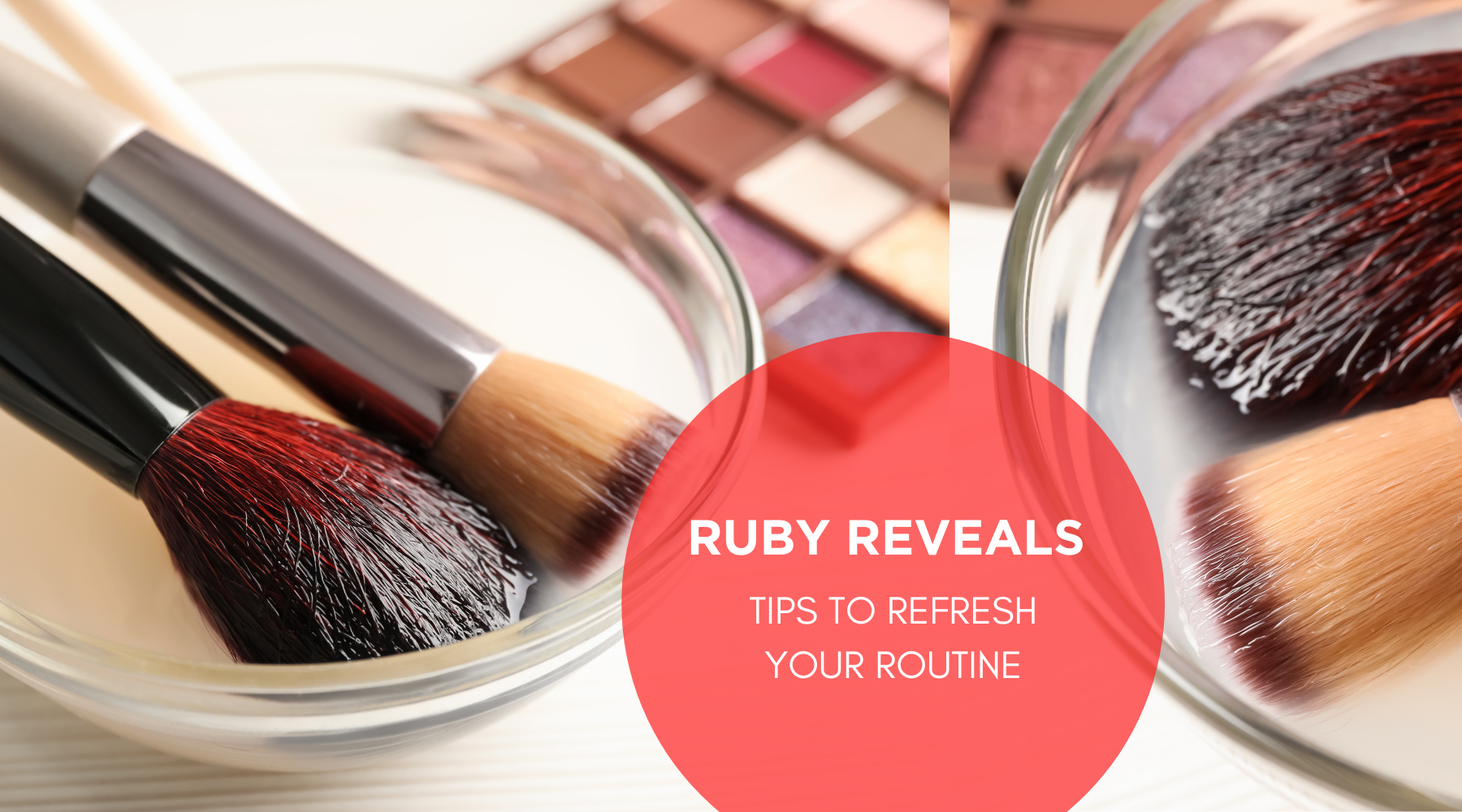 RUBY REVEALS: TIPS TO REFRESH YOUR ROUTINE